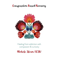 Compassion Based Recovery: Healing from addiction with compassion & curiosity - Paperback