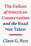 The Failure of American Conservatism: --And the Road Not Taken - Hardcover