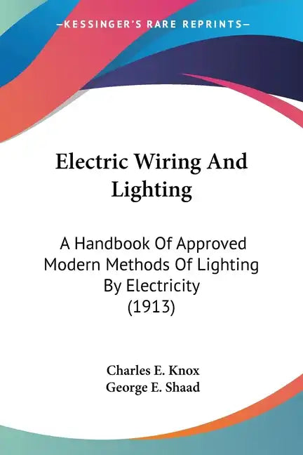 Electric Wiring And Lighting: A Handbook Of Approved Modern Methods Of Lighting By Electricity (1913) - Paperback