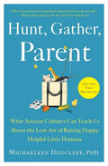 Hunt, Gather, Parent: What Ancient Cultures Can Teach Us about the Lost Art of Raising Happy, Helpful Little Humans - Paperback