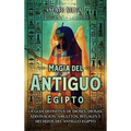 Magia del antiguo Egipto: La guía definitiva de dioses, diosas, adivinación, amuletos, rituales y hechizos del antiguo Egipto - Hardcover
