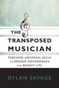 The Transposed Musician: Teaching Universal Skills to Improve Performance and Benefit Life - Paperback