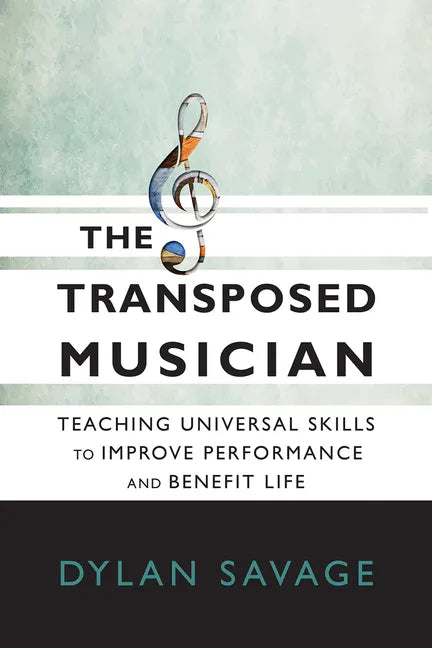 The Transposed Musician: Teaching Universal Skills to Improve Performance and Benefit Life - Paperback