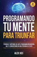 Programando tu Mente para Triunfar: Técnicas y métodos de auto-programación mental que te convertirán en una persona de éxito. - Paperback