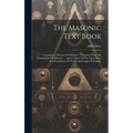 The Masonic Text Book: Containing A History Of Masonry ... Together With The Constitution Of Masonry ... And A Digest Of The Laws, Rules And - Hardcover