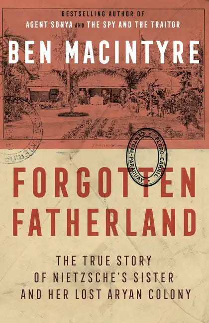 Forgotten Fatherland: The True Story of Nietzsche's Sister and Her Lost Aryan Colony - Paperback