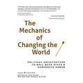 The Mechanics of Changing the World: Political Architecture to Roll Back State & Corporate Power - Paperback