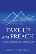 Take Up and Preach: A Primer for Interpreting Preaching Texts - Paperback