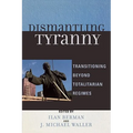 Dismantling Tyranny: Transitioning Beyond Totalitarian Regimes - Paperback