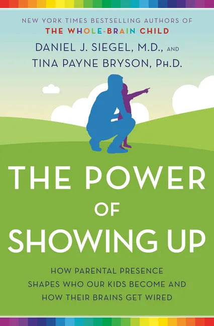 The Power of Showing Up: How Parental Presence Shapes Who Our Kids Become and How Their Brains Get Wired - Hardcover