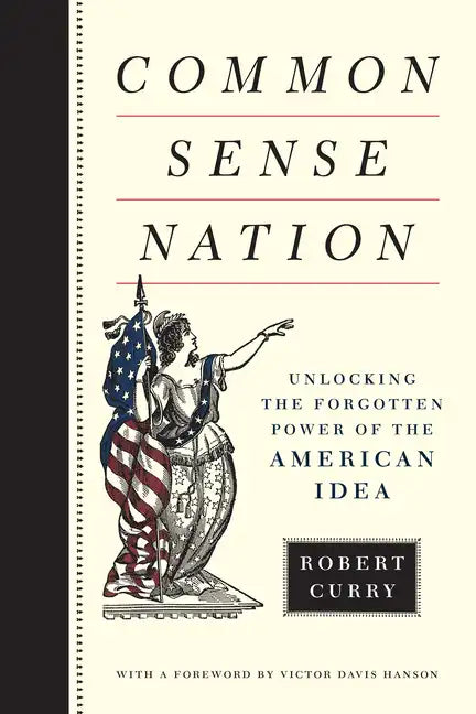 Common Sense Nation: Unlocking the Forgotten Power of the American Idea - Hardcover