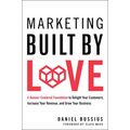 Marketing Built by Love: A Human-Centered Foundation to Delight Your Customers, Increase Your Revenue, and Grow Your Business - Hardcover