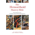 The Hemorrhoid Mastery Bible: Your Blueprint For Complete Hemorrhoid Management - Paperback