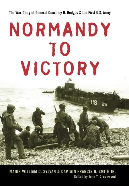 Normandy to Victory: The War Diary of General Courtney H. Hodges and the First U.S. Army - Hardcover