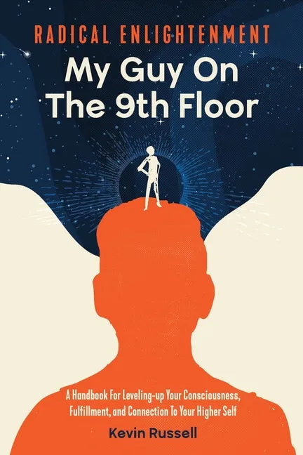 Radical Enlightenment: My Guy On The 9th Floor: A Handbook for Leveling-Up Your Consciousness, Fulfillment, and Connection to Your Higher Sel - Paperback