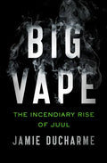 Big Vape: The Incendiary Rise of Juul - Paperback
