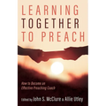 Learning Together to Preach: How to Become an Effective Preaching Coach - Paperback