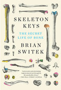 Skeleton Keys: The Secret Life of Bone - Paperback