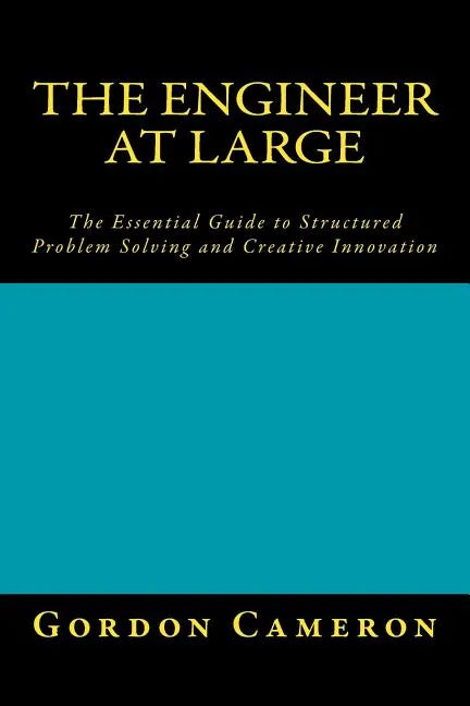 Engineer at Large: The Essential Guide to Structured Problem Solving and Creative Innovation - Paperback