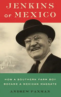 Jenkins of Mexico: How a Southern Farm Boy Became a Mexican Magnate - Hardcover