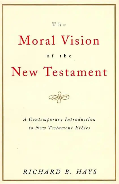 The Moral Vision of the New Testament: Community, Cross, New Creationa Contemporary Introduction to New Testament Ethic - Paperback