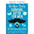 The New Baby Survival Guide for Men: The All-in-One Handbook With Tricks and Hacks to The Baby's First Year For New Dads and First-Time Fathers - Paperback