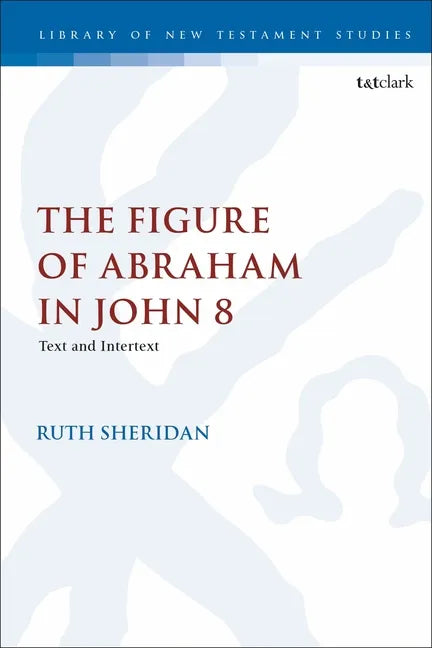 The Figure of Abraham in John 8: Text and Intertext - Paperback