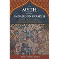 The Myth of the Andalusian Paradise: Muslims, Christians, and Jews Under Islamic Rule in Medieval Spain - Hardcover