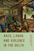 Race, Labor, and Violence in the Delta: Essays to Mark the Centennial of the Elaine Massacre - Paperback