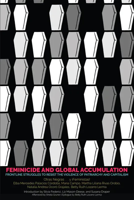Feminicide and Global Accumulation: Frontline Struggles to Resist the Violence of Patriarchy and Capitalism - Paperback