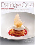 Plating for Gold: A Decade of Dessert Recipes from the World and National Pastry Team Championships - Hardcover