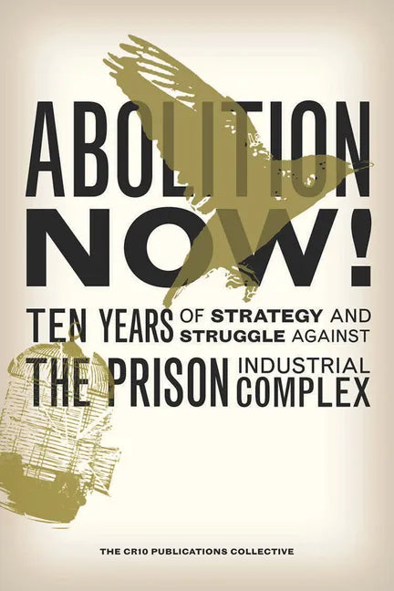 Abolition Now!: Ten Years of Strategy and Struggle Against the Prison Industrial Complex - Paperback
