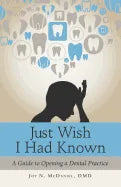 Just Wish I Had Known: A Guide to Opening a Dental Practice - Paperback