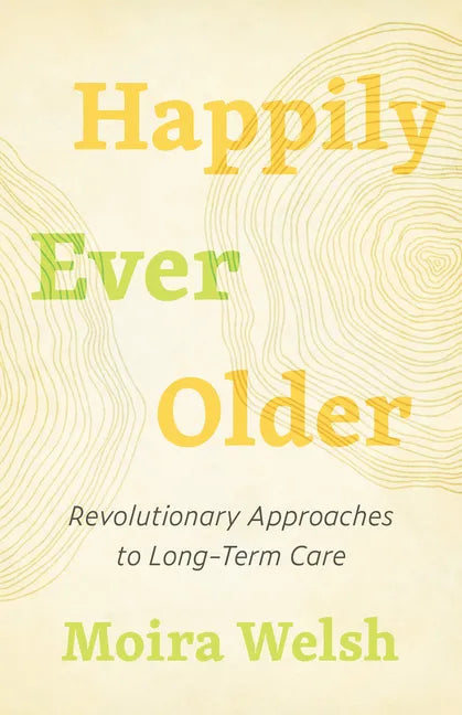 Happily Ever Older: Revolutionary Approaches to Long-Term Care - Paperback