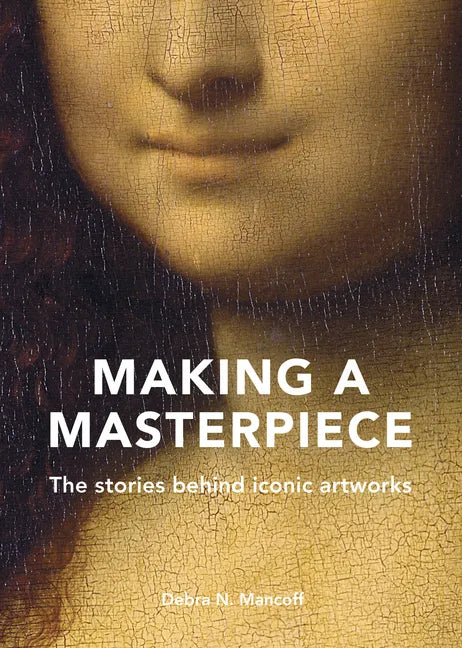 Making a Masterpiece: The Stories Behind Iconic Artworks - Hardcover