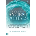 Accessing Ancient Portals: Unlocking the Hebraic Foundations of Faith to Experience the Supernatural! - Paperback