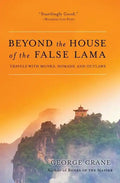 Beyond the House of the False Lama: Travels with Monks, Nomads, and Outlaws - Paperback
