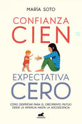 Confianza Cien, Expectativa Cero: Cómo Despertar Para El Crecimiento Mutuo, Desde La Infancia Hasta La Adolescencia / Full Trust, No Expectations - Paperback