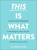 This Is What Matters: A Step-By-Step Workbook for Identifying Your Values, Priorities, and Path Forward After a Crisis - Paperback