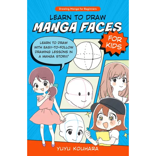 Learn to Draw Manga Faces for Kids: Learn to Draw with Easy-To-Follow Drawing Lessons in a Manga Story! - Paperback