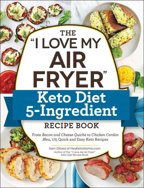 The I Love My Air Fryer Keto Diet 5-Ingredient Recipe Book: From Bacon and Cheese Quiche to Chicken Cordon Bleu, 175 Quick and Easy Keto Recipes - Paperback