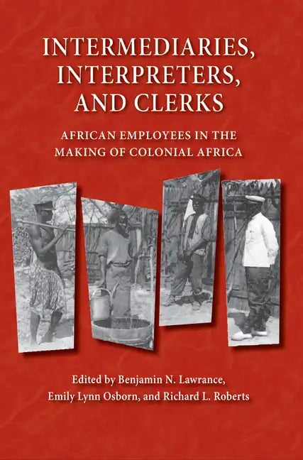 Intermediaries, Interpreters, and Clerks: African Employees in the Making of Colonial Africa - Paperback