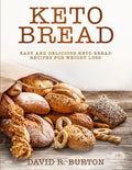 Keto Bread: Easy And Delicious Keto Bread Recipes For Weight Loss - Paperback