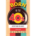 Born in the 40s Activity Book for Adults: Mixed Puzzle Book for Adults about Growing Up in the 50s and 60s with Trivia, Sudoku, Word Search, Crossword - Paperback