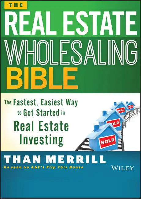 The Real Estate Wholesaling Bible: The Fastest, Easiest Way to Get Started in Real Estate Investing - Paperback