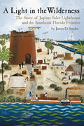 A Light in the Wilderness: The Story of Jupiter Inlet Lighthouse and the Southeast Florida Frontier - Paperback
