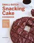 Small-Batch Snacking Cake Cookbook: 75 Quick-Prep Recipes to Satisfy Your Sweet Tooth - Paperback