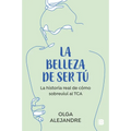 La Belleza de Ser Tú La Historia Real de Cómo Sobreviví Al Tca / The Beauty of Being You: The True Story of How I Overcame an Eating Disorder - Paperback