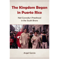 The Kingdom Began in Puerto Rico: Neil Connolly's Priesthood in the South Bronx - Paperback