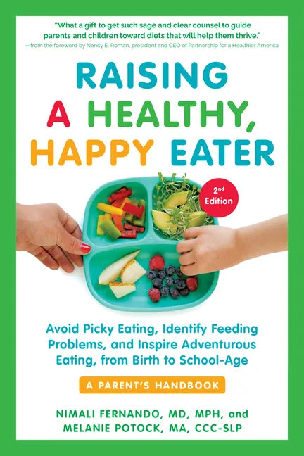 Raising a Healthy, Happy Eater: A Parent's Handbook, Second Edition: Avoid Picky Eating, Identify Feeding Problems, and Inspire Adventurous Eating, fr - Paperback